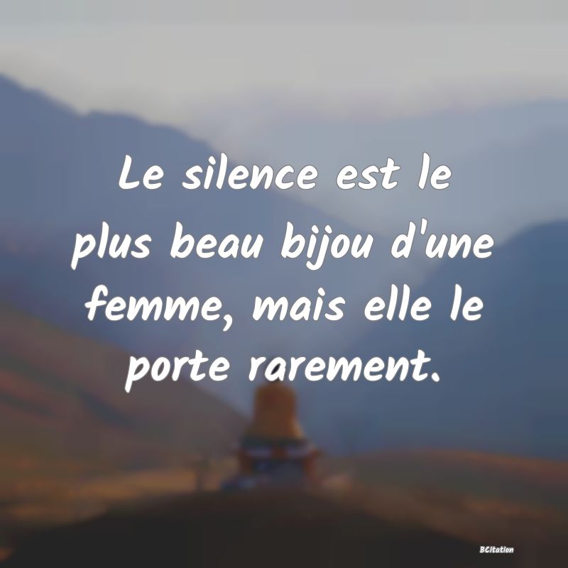 image de citation: Le silence est le plus beau bijou d'une femme, mais elle le porte rarement.