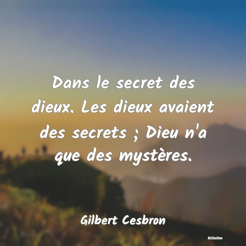 image de citation: Dans le secret des dieux. Les dieux avaient des secrets ; Dieu n'a que des mystères.