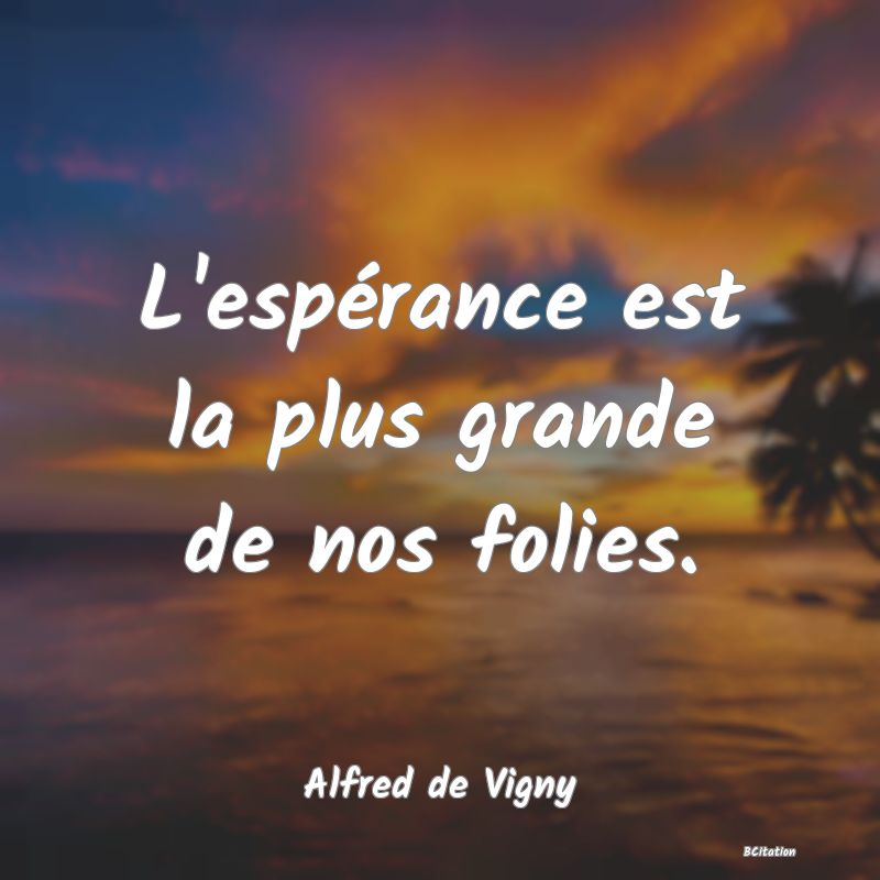 image de citation: L'espérance est la plus grande de nos folies.