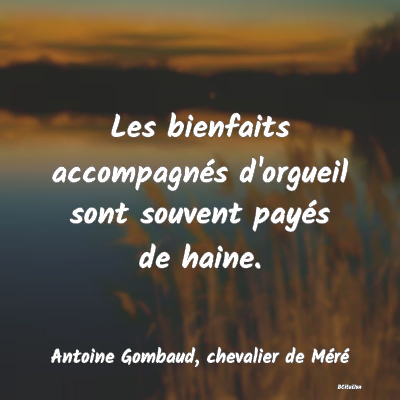 image de citation: Les bienfaits accompagnés d'orgueil sont souvent payés de haine.