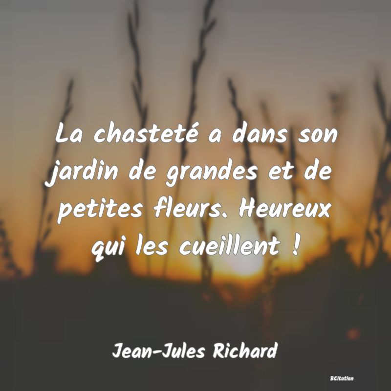 image de citation: La chasteté a dans son jardin de grandes et de petites fleurs. Heureux qui les cueillent !