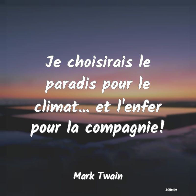 Belle Citation - Je choisirais le paradis pour le climat... et l'enfer pour la compagnie! - Mark Twain