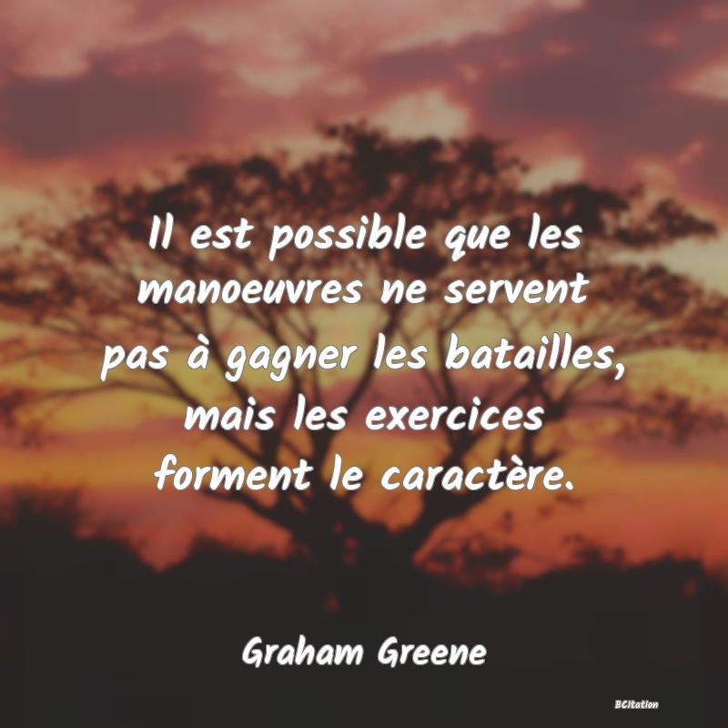 image de citation: Il est possible que les manoeuvres ne servent pas à gagner les batailles, mais les exercices forment le caractère.