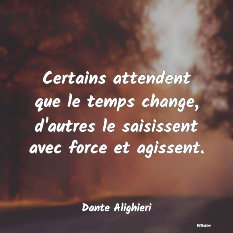 image de citation: Certains attendent que le temps change, d'autres le saisissent avec force et agissent.