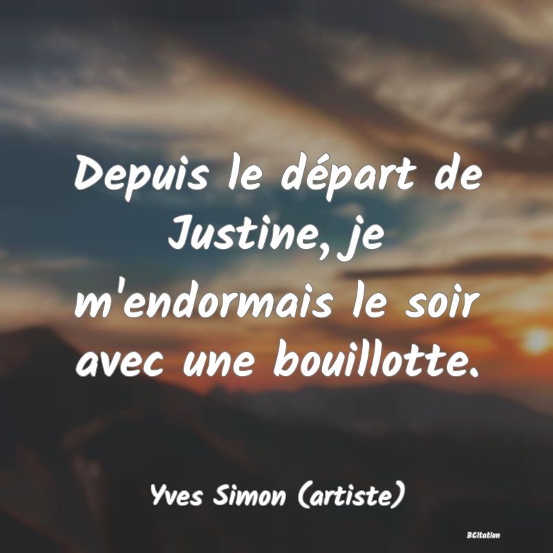 image de citation: Depuis le départ de Justine, je m'endormais le soir avec une bouillotte.