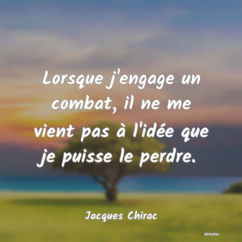 image de citation: Lorsque j'engage un combat, il ne me vient pas à l'idée que je puisse le perdre.