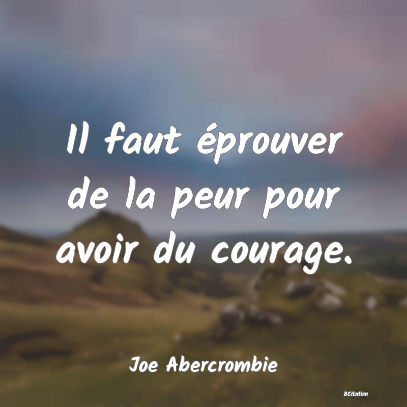 image de citation: Il faut éprouver de la peur pour avoir du courage.