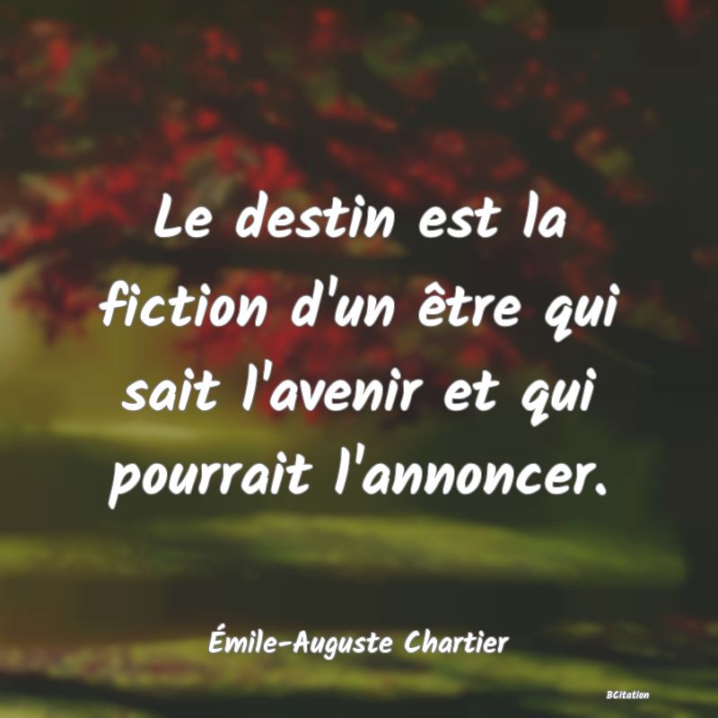 image de citation: Le destin est la fiction d'un être qui sait l'avenir et qui pourrait l'annoncer.