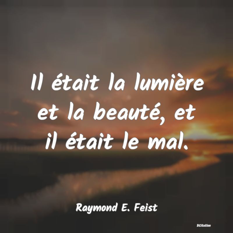 image de citation: Il était la lumière et la beauté, et il était le mal.