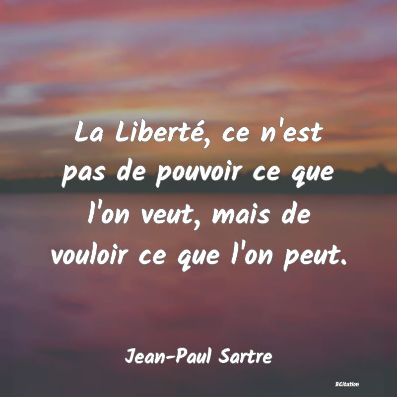 image de citation: La Liberté, ce n'est pas de pouvoir ce que l'on veut, mais de vouloir ce que l'on peut.