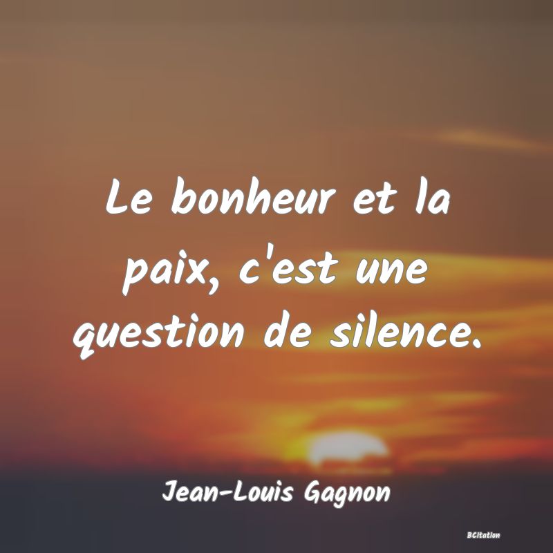 image de citation: Le bonheur et la paix, c'est une question de silence.