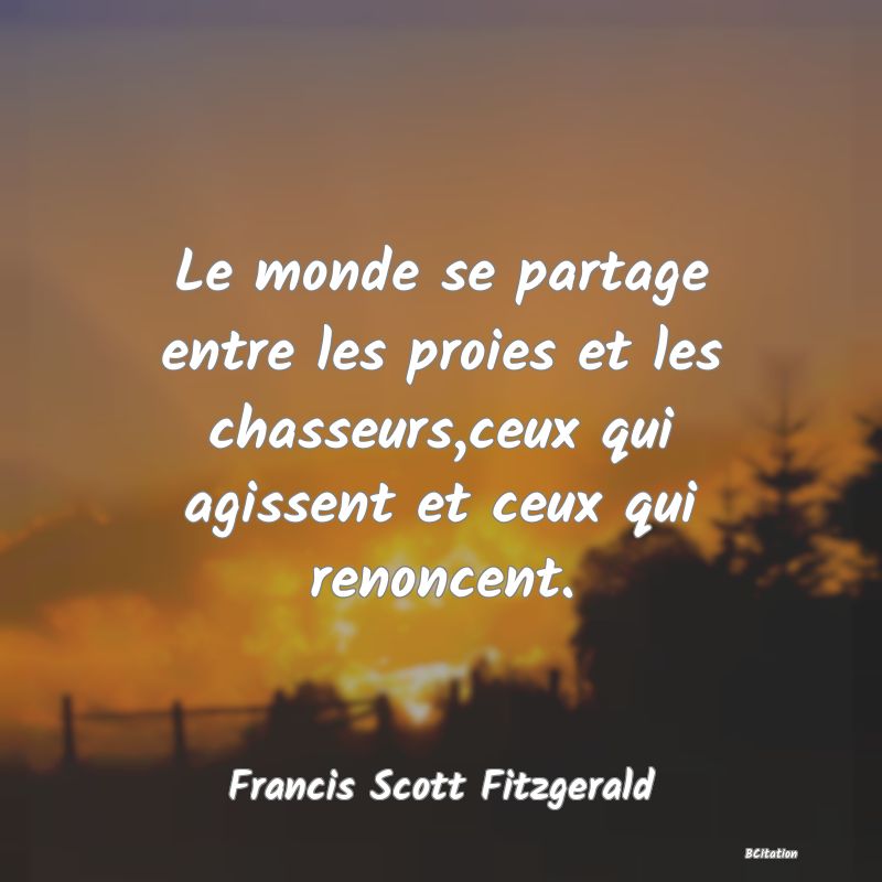 image de citation: Le monde se partage entre les proies et les chasseurs,ceux qui agissent et ceux qui renoncent.