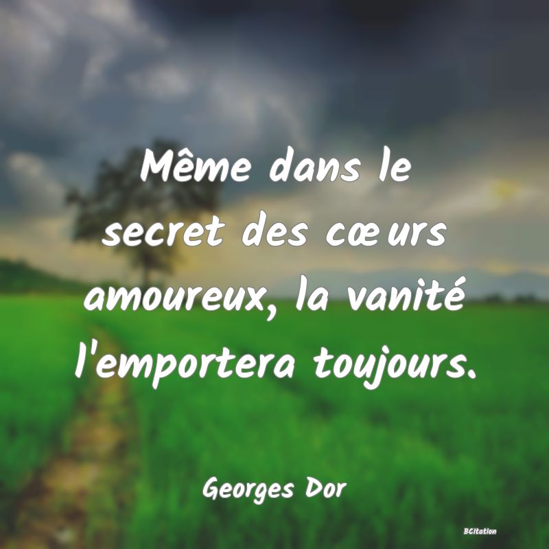 image de citation: Même dans le secret des cœurs amoureux, la vanité l'emportera toujours.