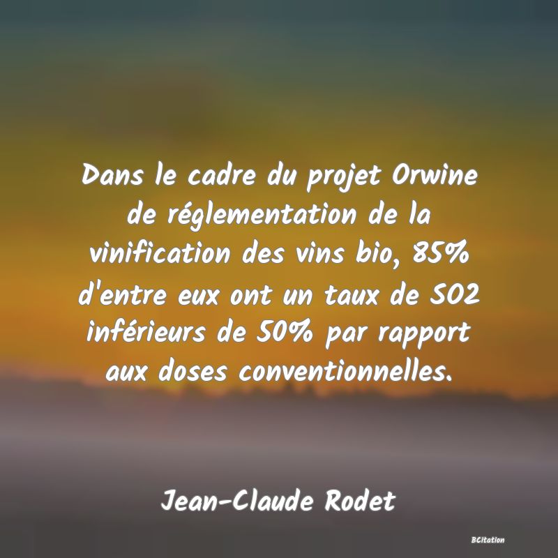 image de citation: Dans le cadre du projet Orwine de réglementation de la vinification des vins bio, 85% d'entre eux ont un taux de SO2 inférieurs de 50% par rapport aux doses conventionnelles.