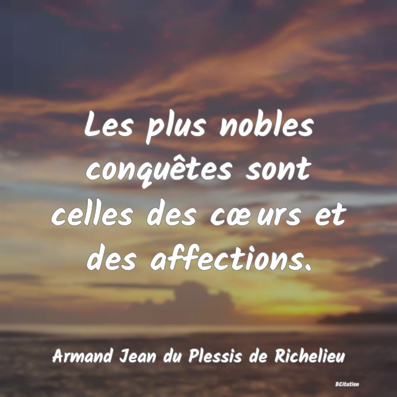 image de citation: Les plus nobles conquêtes sont celles des cœurs et des affections.