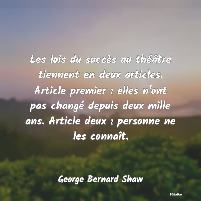 image de citation: Les lois du succès au théâtre tiennent en deux articles. Article premier : elles n'ont pas changé depuis deux mille ans. Article deux : personne ne les connaît.