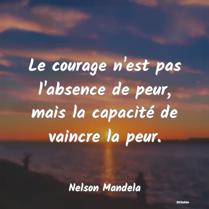 image de citation: Le courage n'est pas l'absence de peur, mais la capacité de vaincre la peur.