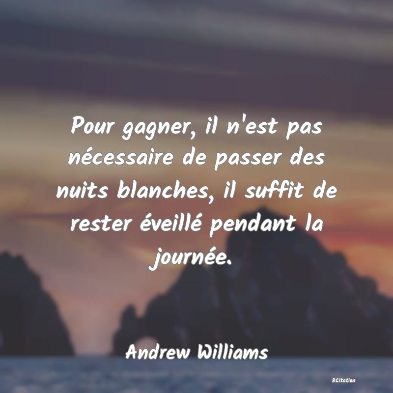 image de citation: Pour gagner, il n'est pas nécessaire de passer des nuits blanches, il suffit de rester éveillé pendant la journée.