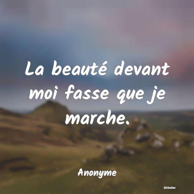 image de citation: La beauté devant moi fasse que je marche.