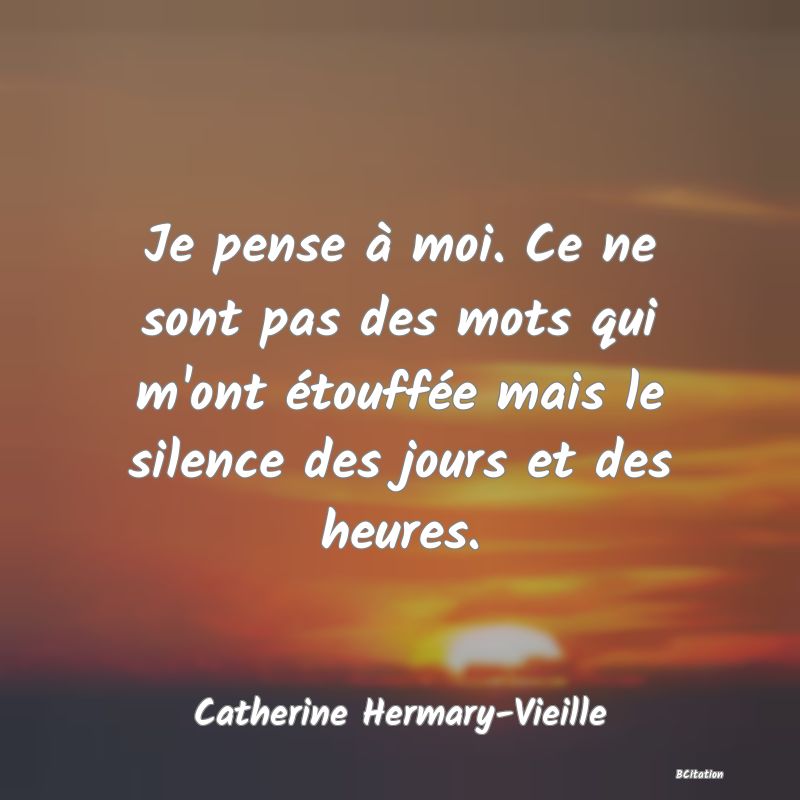 image de citation: Je pense à moi. Ce ne sont pas des mots qui m'ont étouffée mais le silence des jours et des heures.