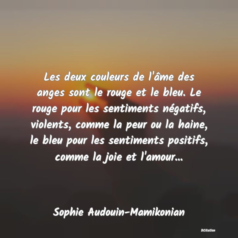 image de citation: Les deux couleurs de l'âme des anges sont le rouge et le bleu. Le rouge pour les sentiments négatifs, violents, comme la peur ou la haine, le bleu pour les sentiments positifs, comme la joie et l'amour...