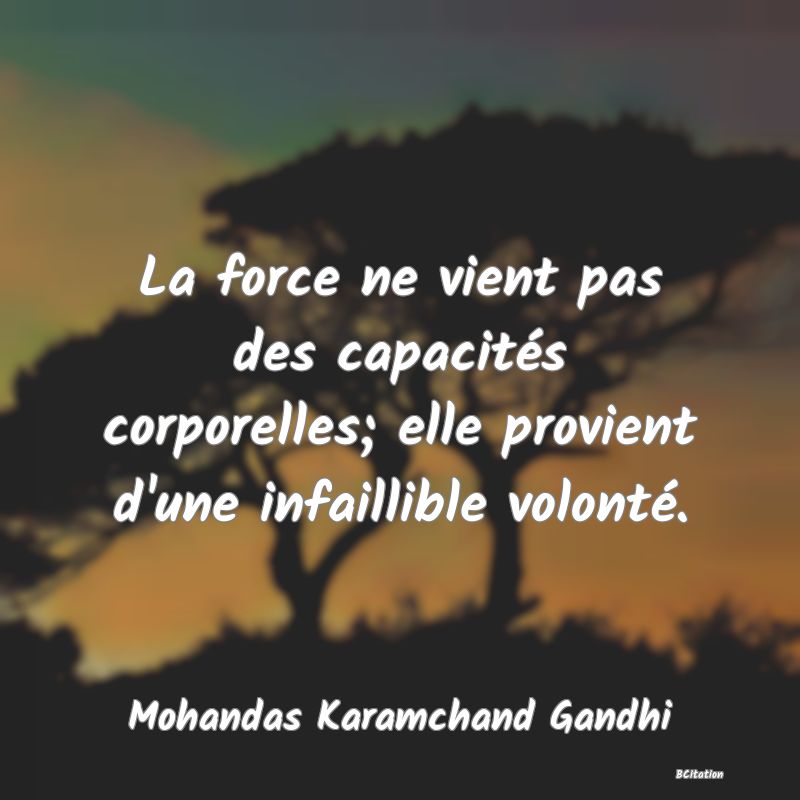 Belle Citation - La force ne vient pas des capacités corporelles; elle provient d'une infaillible volonté. - Mohandas Karamchand Gandhi