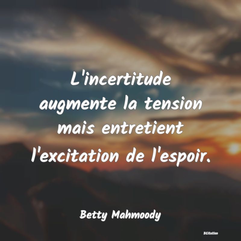 image de citation: L'incertitude augmente la tension mais entretient l'excitation de l'espoir.