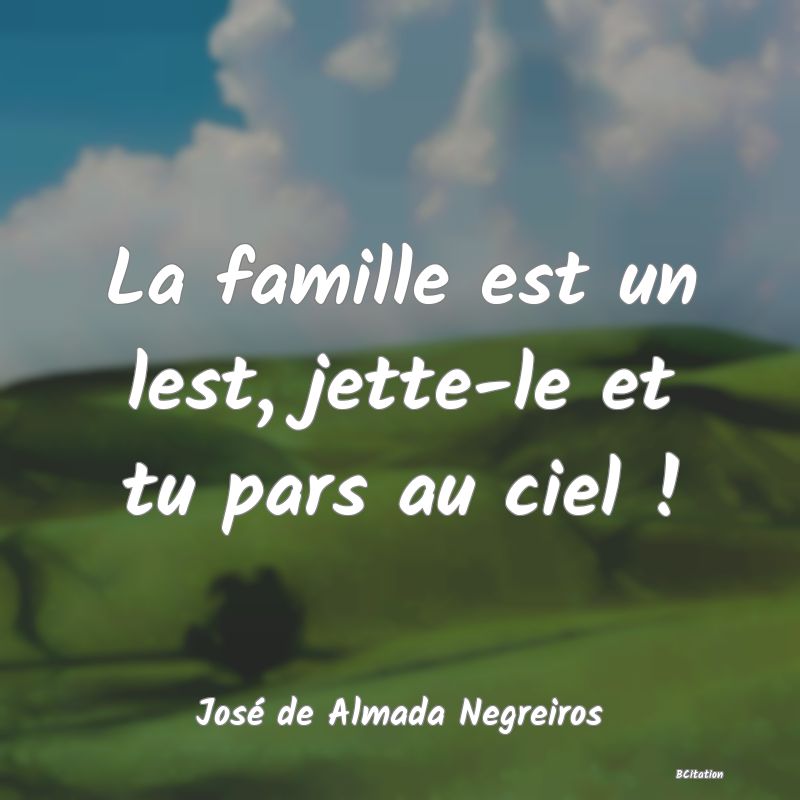 image de citation: La famille est un lest, jette-le et tu pars au ciel !