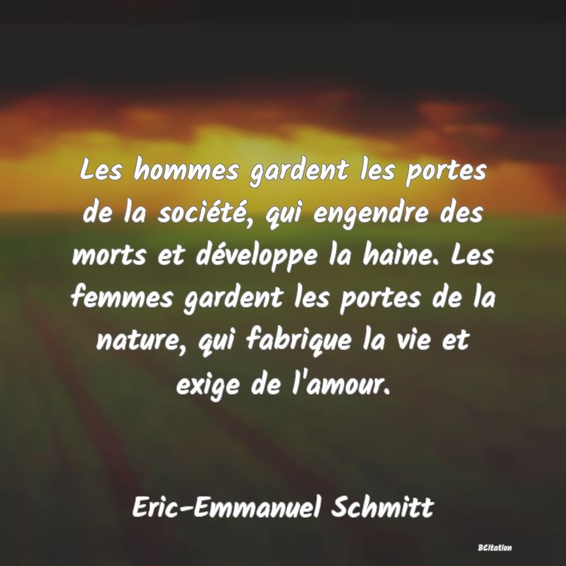 image de citation: Les hommes gardent les portes de la société, qui engendre des morts et développe la haine. Les femmes gardent les portes de la nature, qui fabrique la vie et exige de l'amour.