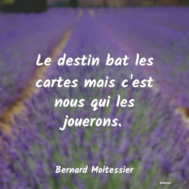 image de citation: Le destin bat les cartes mais c'est nous qui les jouerons.