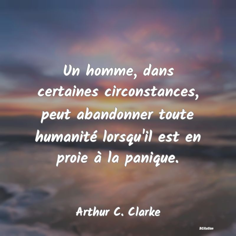 image de citation: Un homme, dans certaines circonstances, peut abandonner toute humanité lorsqu'il est en proie à la panique.