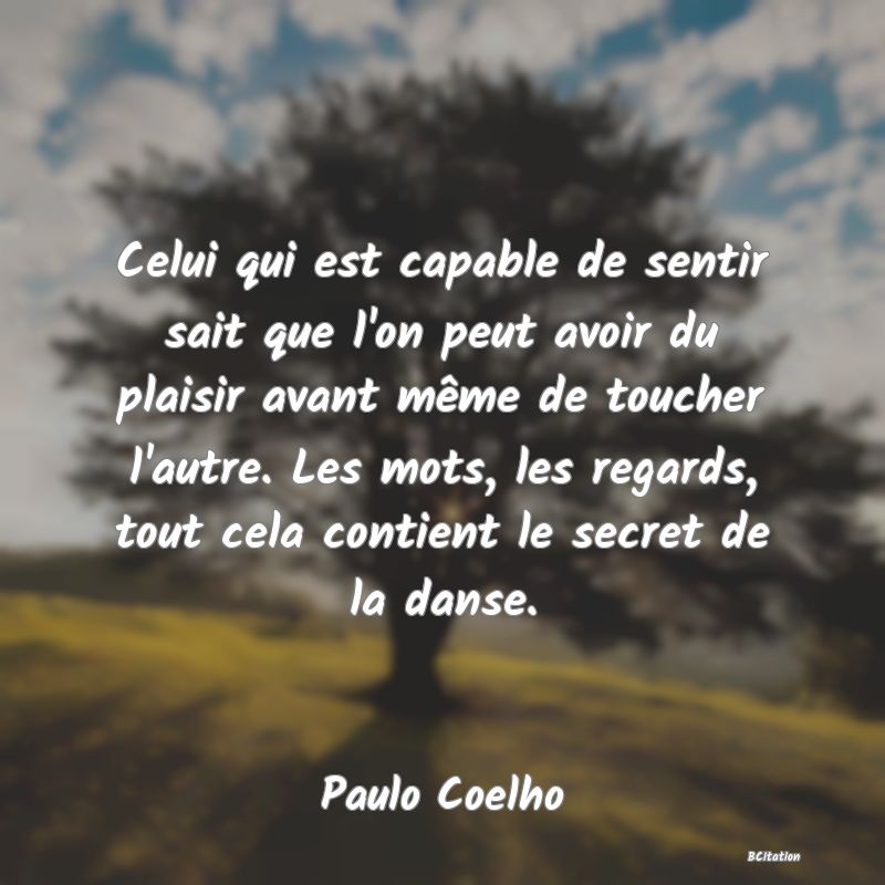 image de citation: Celui qui est capable de sentir sait que l'on peut avoir du plaisir avant même de toucher l'autre. Les mots, les regards, tout cela contient le secret de la danse.