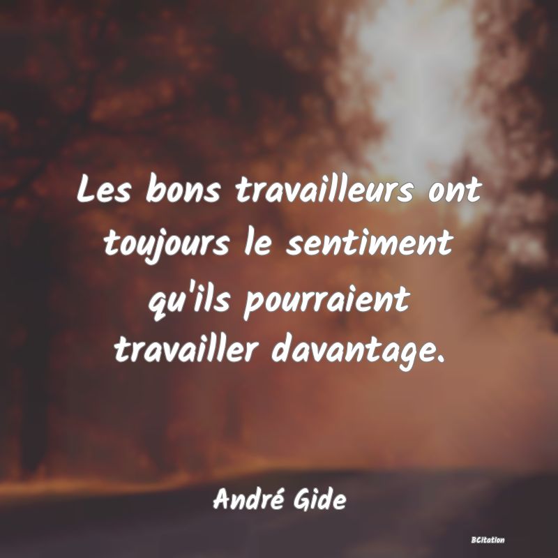 image de citation: Les bons travailleurs ont toujours le sentiment qu'ils pourraient travailler davantage.