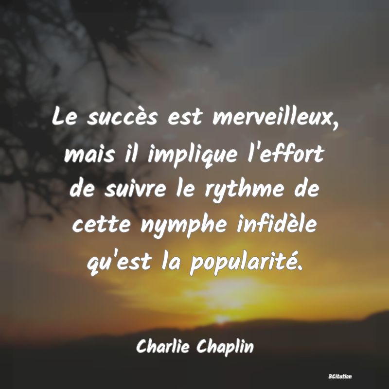 image de citation: Le succès est merveilleux, mais il implique l'effort de suivre le rythme de cette nymphe infidèle qu'est la popularité.