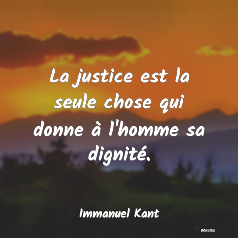 image de citation: La justice est la seule chose qui donne à l'homme sa dignité.