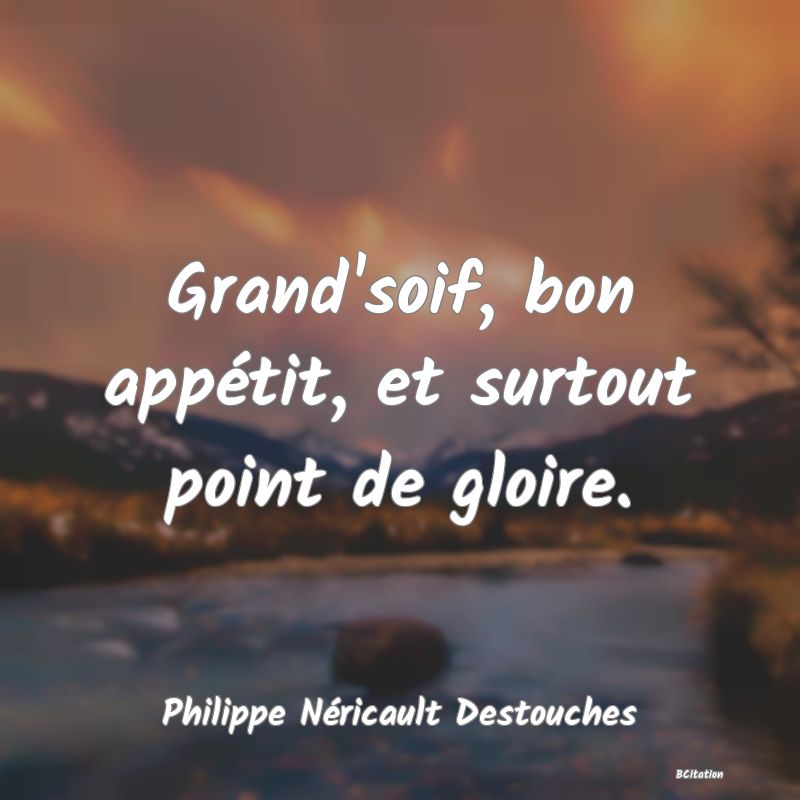 image de citation: Grand'soif, bon appétit, et surtout point de gloire.