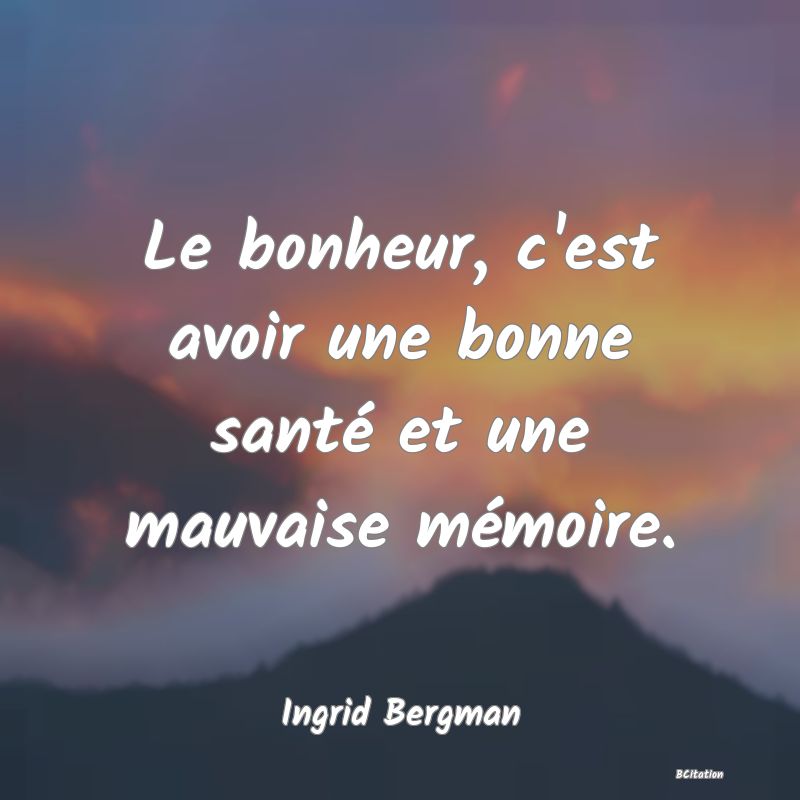 image de citation: Le bonheur, c'est avoir une bonne santé et une mauvaise mémoire.