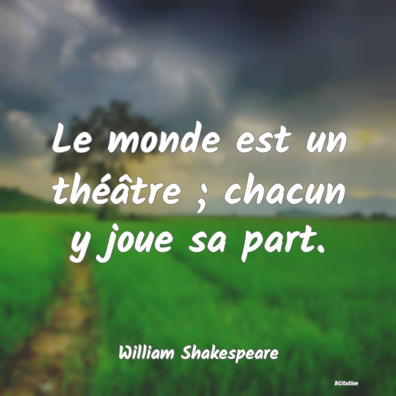 image de citation: Le monde est un théâtre ; chacun y joue sa part.