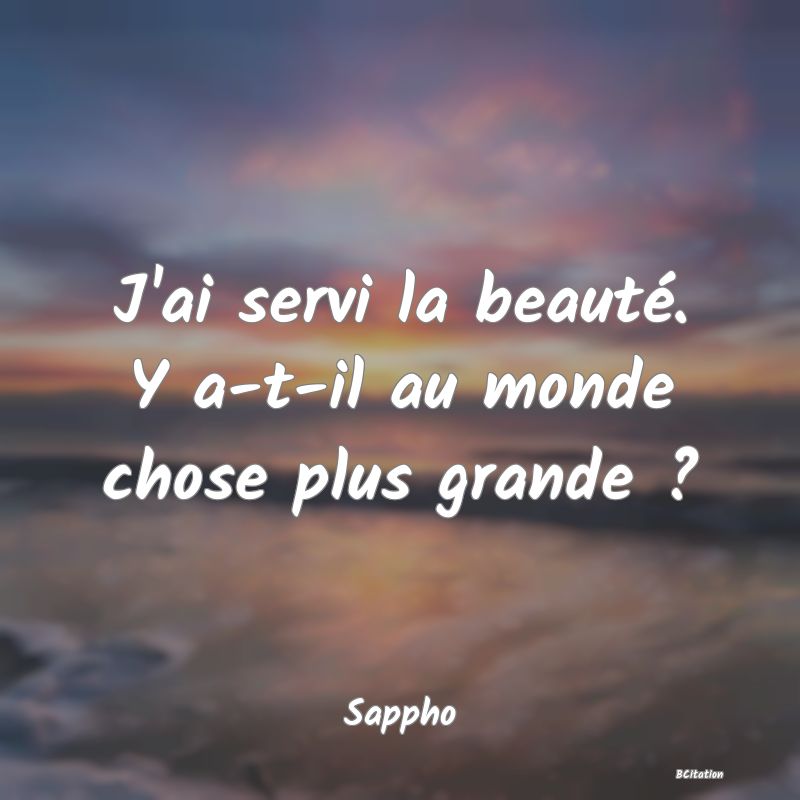 image de citation: J'ai servi la beauté. Y a-t-il au monde chose plus grande ?