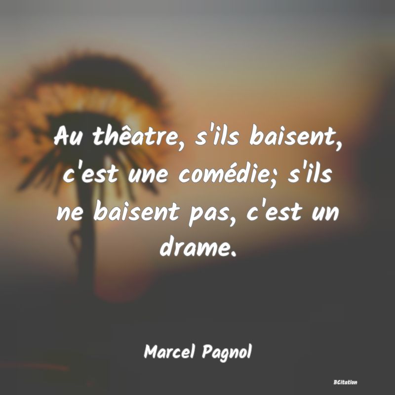 image de citation: Au thêatre, s'ils baisent, c'est une comédie; s'ils ne baisent pas, c'est un drame.