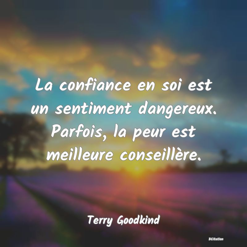 image de citation: La confiance en soi est un sentiment dangereux. Parfois, la peur est meilleure conseillère.