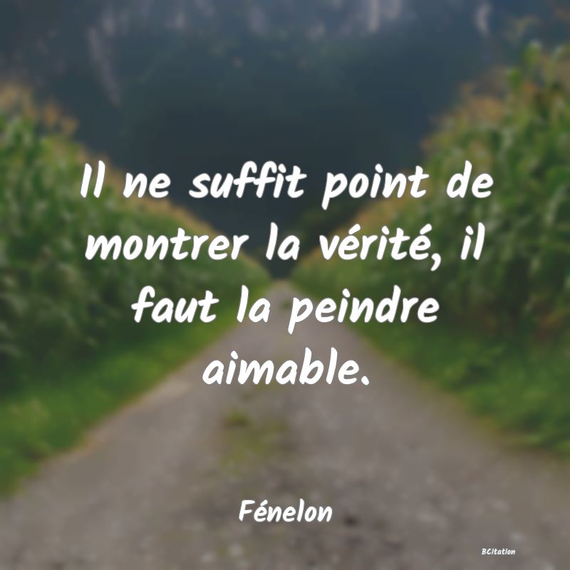 image de citation: Il ne suffit point de montrer la vérité, il faut la peindre aimable.