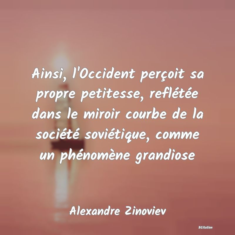 image de citation: Ainsi, l'Occident perçoit sa propre petitesse, reflétée dans le miroir courbe de la société soviétique, comme un phénomène grandiose