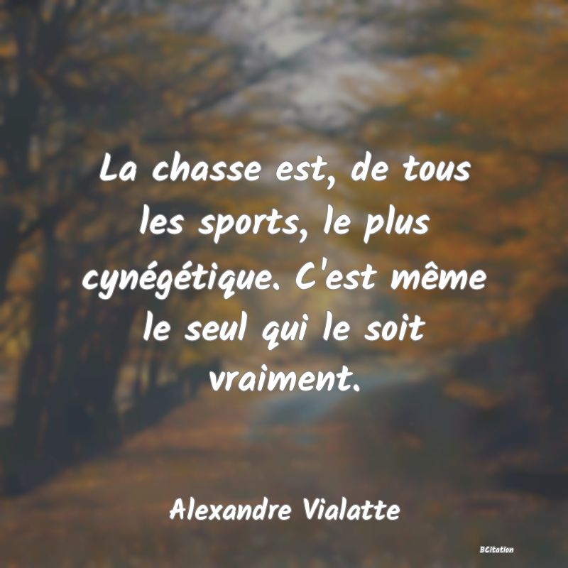 Belle Citation - La chasse est, de tous les sports, le plus cynégétique. C'est même le seul qui le soit vraiment. - Alexandre Vialatte