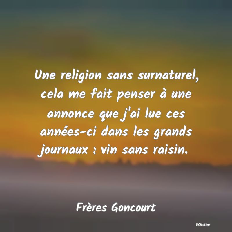 image de citation: Une religion sans surnaturel, cela me fait penser à une annonce que j'ai lue ces années-ci dans les grands journaux : vin sans raisin.