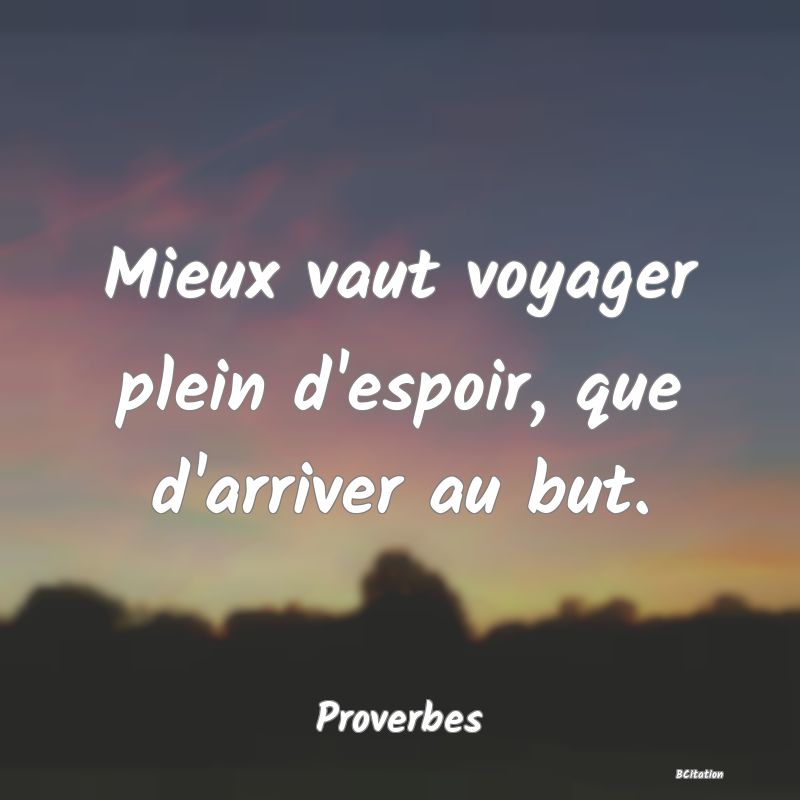 image de citation: Mieux vaut voyager plein d'espoir, que d'arriver au but.