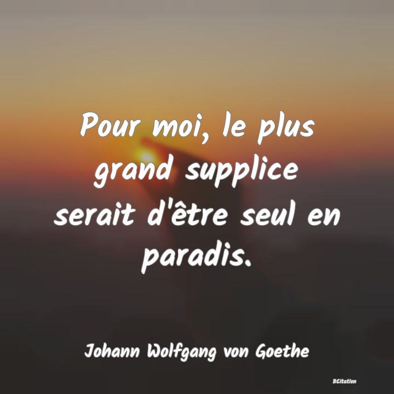 image de citation: Pour moi, le plus grand supplice serait d'être seul en paradis.