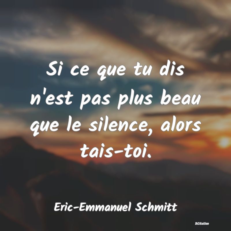 image de citation: Si ce que tu dis n'est pas plus beau que le silence, alors tais-toi.