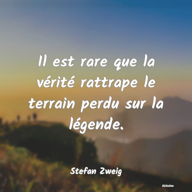 image de citation: Il est rare que la vérité rattrape le terrain perdu sur la légende.