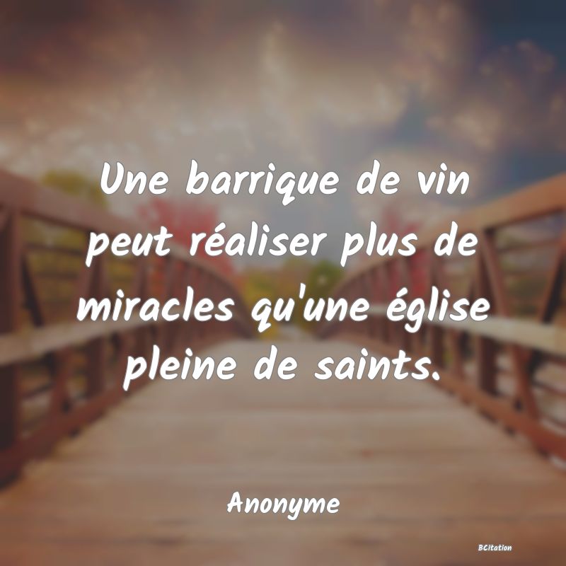 image de citation: Une barrique de vin peut réaliser plus de miracles qu'une église pleine de saints.